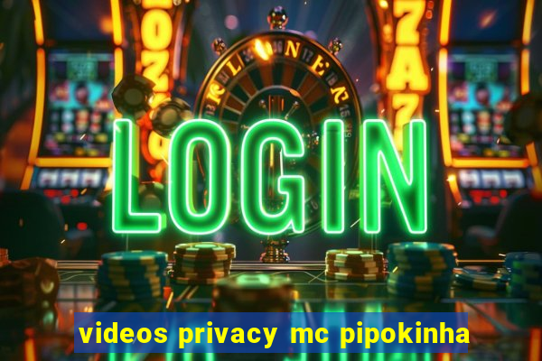 videos privacy mc pipokinha